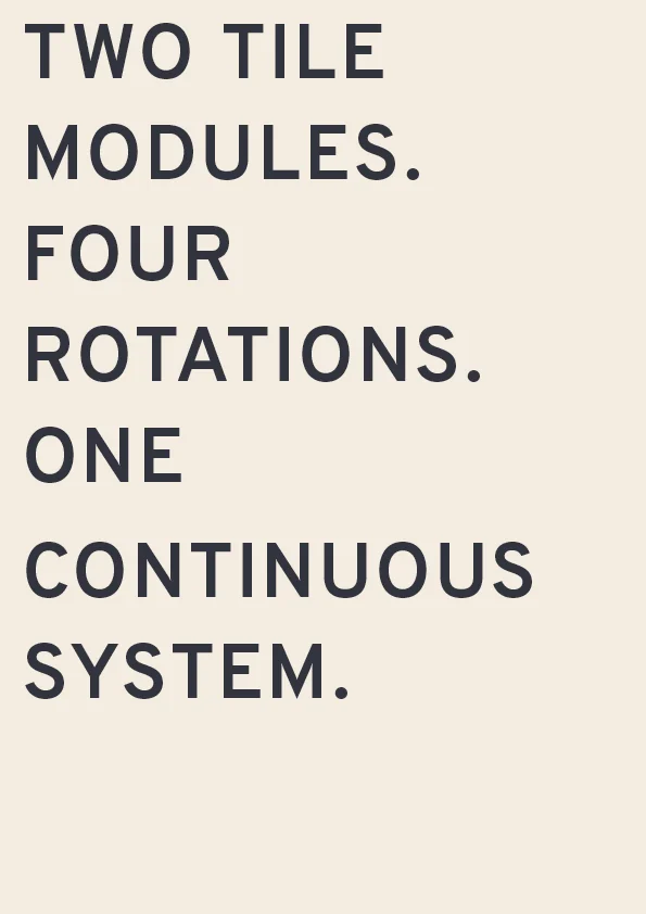 Two tile modules. Four rotations. One continuous system.